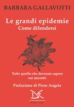 Le grandi epidemie. Come difendersi. Tutto quello che dovreste sapere sui microbi