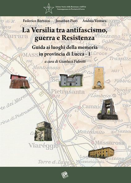 La Versilia tra antifascismo, guerra e Resistenza. Guida ai luoghi della memoria in provincia di Lucca. Vol. 1 - Federico Bertozzi,Jonathan Pieri,Andrea Ventura - copertina