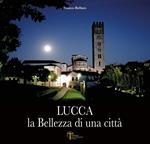 Lucca. La bellezza di una città. Ediz. illustrata