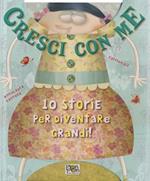 Cresci con me. 10 storie per diventare grandi! Ediz. illustrata