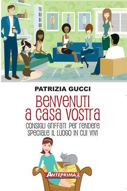 Benvenuti a casa vostra. Consigli griffati per rendere speciale il luogo in cui vivi - Patrizia Gucci - ebook