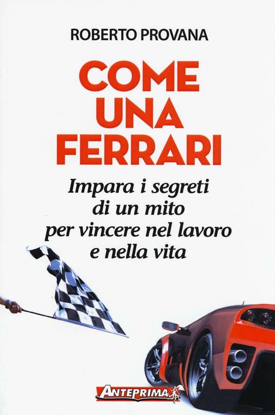 Come una Ferrari. Impara i segreti di un mito per vincere nel lavoro e nella vita - Roberto Provana - copertina