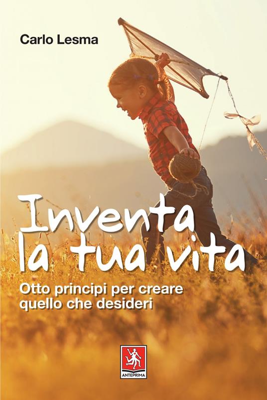 Inventa la tua vita. Otto principi per creare quello che desideri - Carlo Lesma - ebook