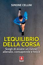 L' equilibrio della corsa. Scegli di essere un runner allenato, consapevole e felice