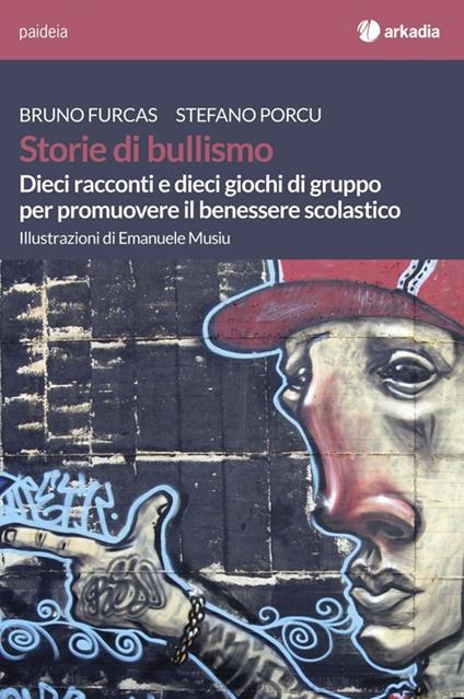 Storie di bullismo. Dieci racconti e dieci giochi di gruppo per promuovere il benessere scolastico - Bruno Furcas,Stefano Porcu - copertina