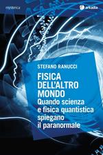 Fisica dell'altro mondo. Quando scienza e fisica quantistica spiegano il paranormale