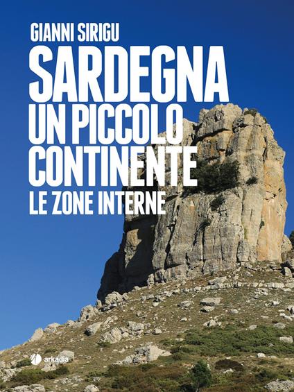 Sardegna. Un piccolo continente. Le zone interne - Gianni Sirigu - copertina