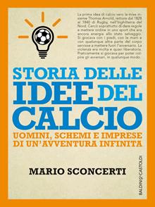 Storia delle idee del calcio. Uomini, schemi e imprese di un'avventura infinita