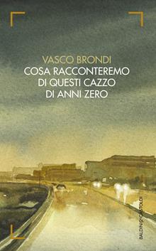 Cosa racconteremo di questi cazzo di anni zero