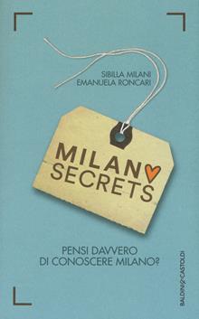 Milano secrets. La nostra Milano segreta è tutta qui