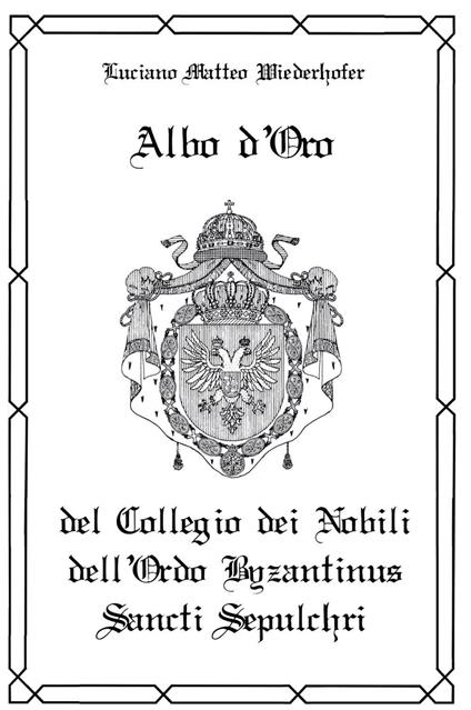 Albo d'oro del Collegio dei Nobili dell'Ordo Byzantinus Sancti Sepulchri - Luciano Matteo Wiederhofer - copertina