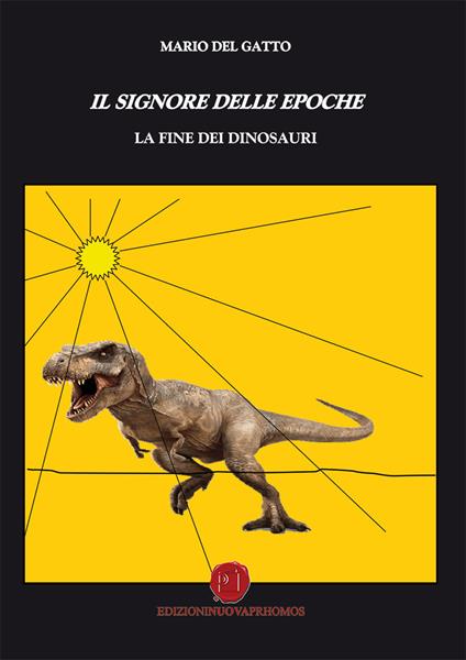 Il signore delle epoche. La fine dei dinosauri - Mario Del Gatto - copertina