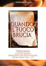 Quando il fuoco brucia. Trilogia: Lettere aperte-Brontolii ad alto volume-Meno male che... c'è