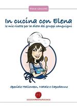 In cucina con Elena. Le mie ricette per la dieta dei gruppi sanguigni. Speciale Halloween, Natale e Capodanno