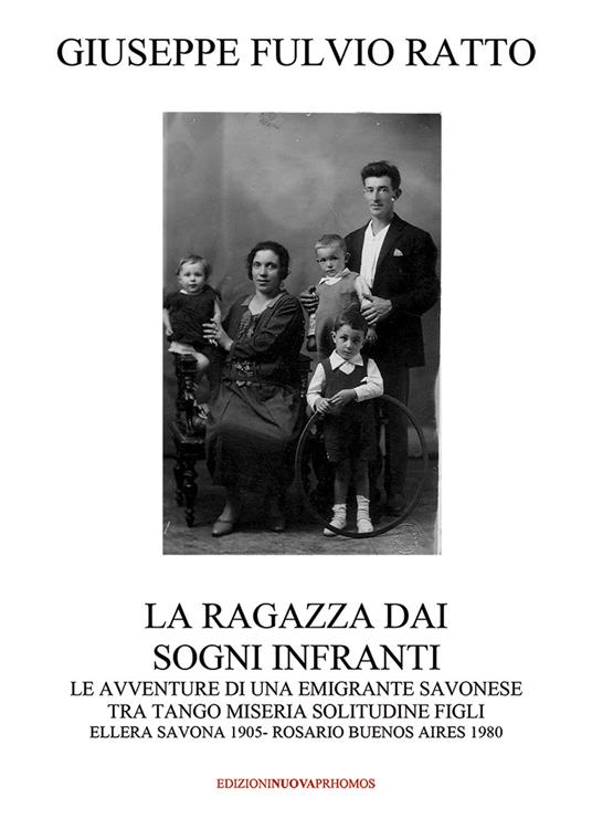 La ragazza dai sogni infranti. Le avventure di una emigrante savonese tra tango, miseria, solitudine, figli. Ellera, Savona 1905-Rosario, Buenos Aires 1980 - Giuseppe Fulvio Ratto - copertina