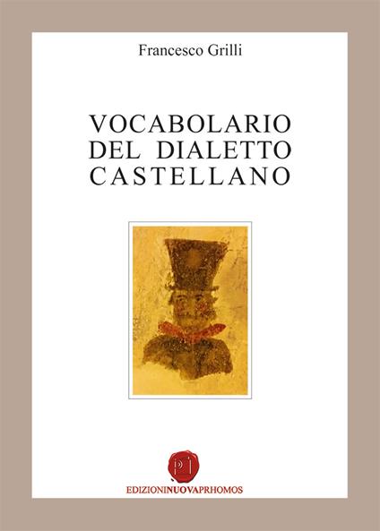 Vocabolario del dialetto castellano - Francesco Grilli - copertina