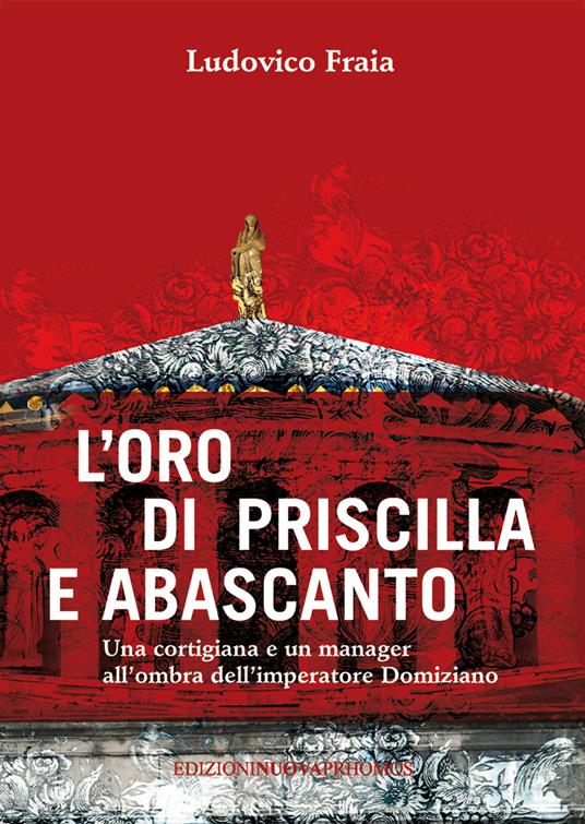 L' oro di Priscilla e Abascanto. Una cortigiana e un manager all'ombra dell'imperatore Domiziano - Ludovico Fraia - copertina