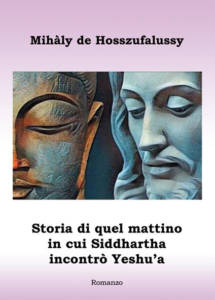 Storia di quel mattino in cui Siddhartha incontrò Yeshu'a - Mihàly de Hosszufalussy - copertina