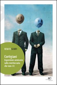 Cortigiani. Esperienze semiserie sulla meritocrazia che non c'è - Renato Scarfi - copertina