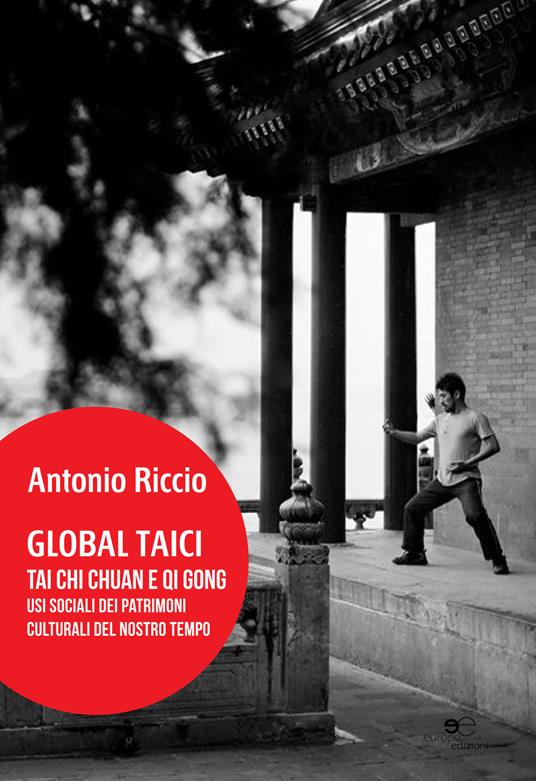 Global Taici. Tai Chi Chuan e Qi Gong. Usi sociali dei patrimoni culturali del nostro tempo - Antonio Riccio - copertina