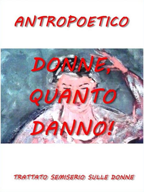 Donne, quanto danno! - Antropoetico - ebook