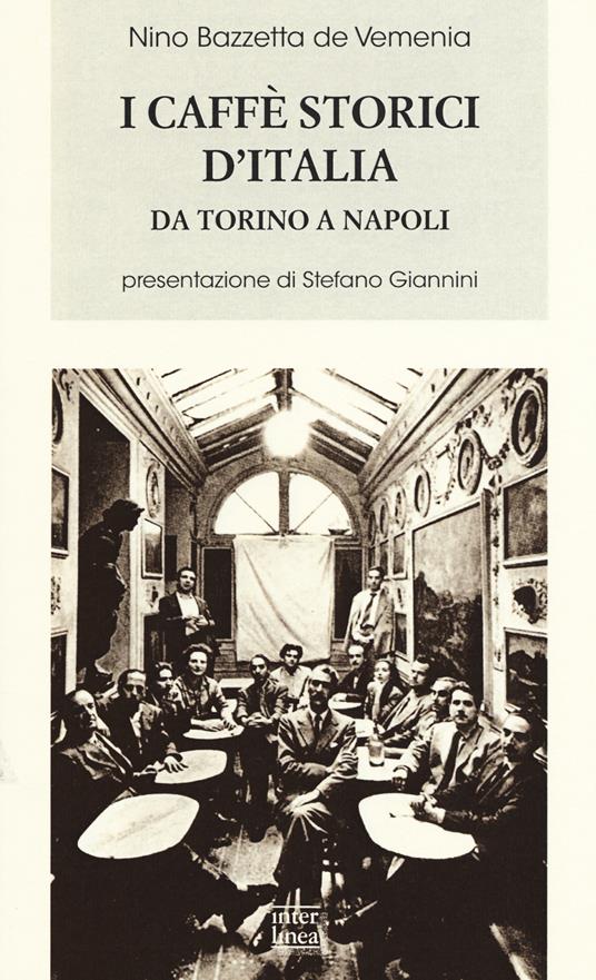 I caffè storici d'Italia da Torino a Napoli. Figure, ambienti, aneddoti, epigrammi con illustrazioni e ritratti - Nino Bazzetta de Vemenia - copertina