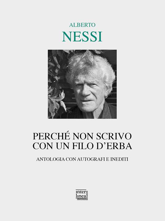 Perché non scrivo con un filo d'erba. Antologia con autografi e inediti - Alberto Nessi - copertina