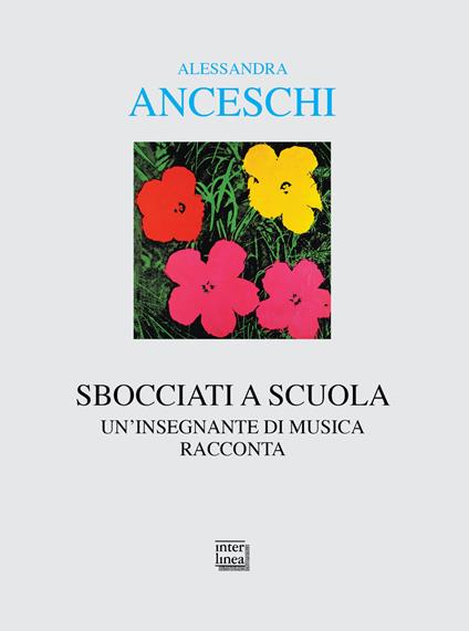 Sbocciati a scuola. Un'insegnante di musica racconta - Alessandra Anceschi - copertina