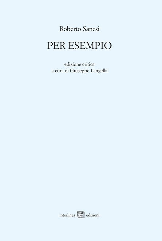 Per esempio. Ediz. critica - Roberto Sanesi - copertina