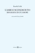 L'amico sconosciuto. Biografia di un amore