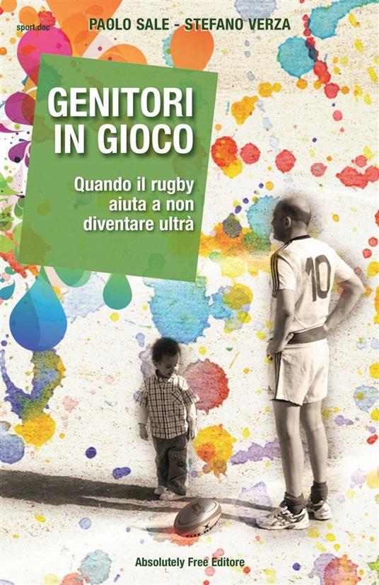 Genitori in gioco. Quando il rugby aiuta a non diventare ultrà - Paolo Sale,Stefano Verza - ebook