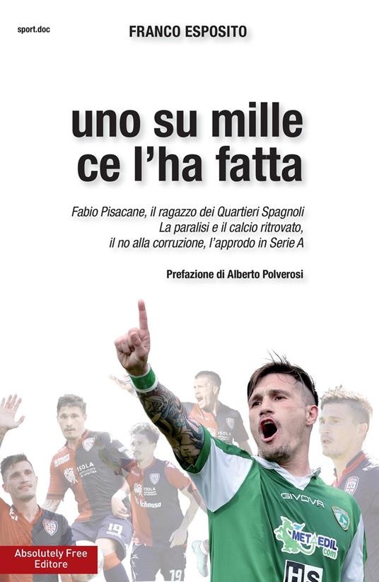 Uno su mille ce l'ha fatta. Fabio Pisacane, il ragazzo dei Quartieri Spagnoli. La paralisi e il calcio ritrovato, il no alla corruzione, l'approdo in Serie A - Franco Esposito - copertina