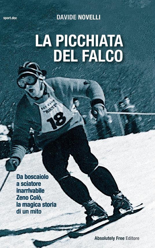 La picchiata del falco. Da boscaiolo a sciatore inarrivabile: Zeno Colò, la magica storia di un mito - Davide Novelli - copertina