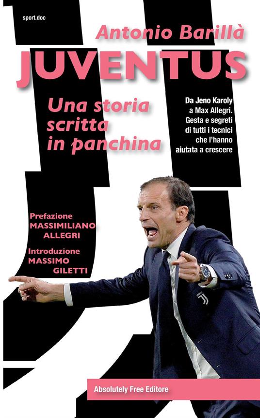 Juventus. Una storia scritta in panchina. Da Jeno Karoly a Max Allegri. Gesta e segreti di tutti i tecnici che l'hanno aiutata a crescere - Antonio Barillà - copertina