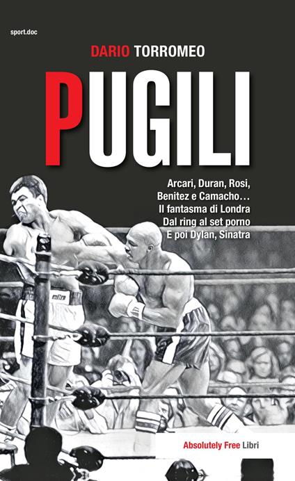 Pugili. Arcari, Duran, Rosi, Benitez e Camacho... Il fantasma di Londra Dal ring al set porno e poi Dylan, Sinatra - Dario Torromeo - copertina