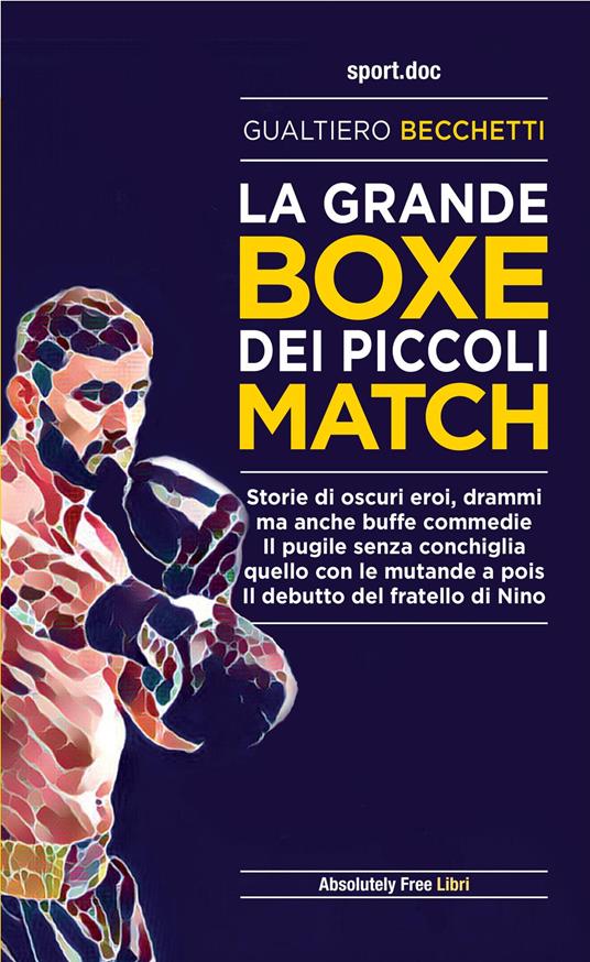 La grande boxe dei piccoli match. Storie di oscuri eroi, drammi ma anche buffe commedie. Il pugile senza conchiglia, quello con le mutande a pois. Il debutto del fratello di Nino - Gualtiero Becchetti - copertina