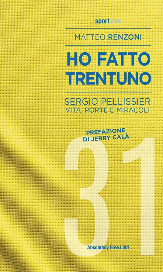 Ho fatto trentuno. Sergio Pellissier. Vita, porte e miracoli - Matteo Renzoni - copertina