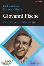 Giovanni Pische. Eroe, atleta, maestro di vita