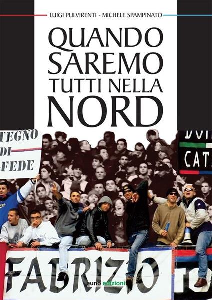 Quando saremo tutti nella nord - Luigi Pulvirenti,Michele Spampinato - ebook