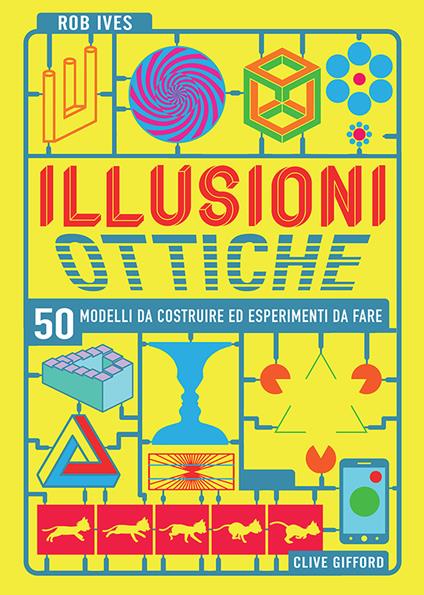 Illusioni ottiche. 50 modelli da costruire ed esperimenti da fare - Clive Gifford,Rob Ives - copertina