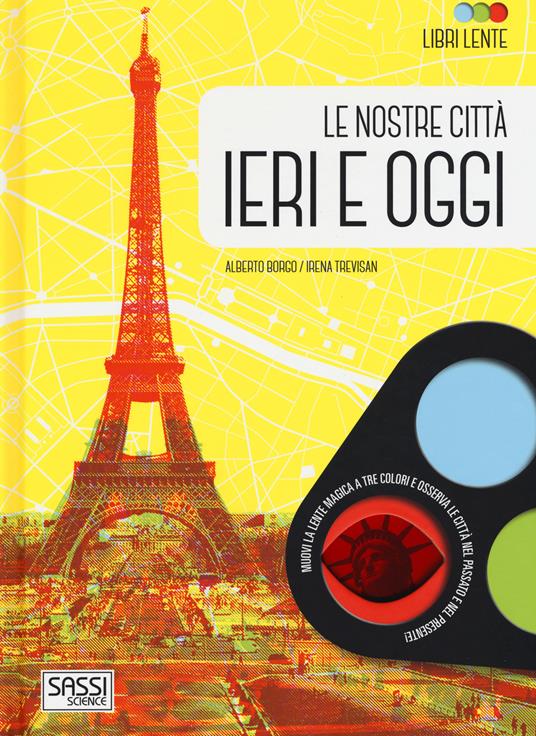 Le nostre città ieri e oggi. Libri lente. Ediz. a colori. Con gadget - Alberto Borgo,Irena Trevisan - copertina