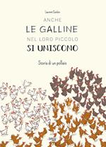 Anche le galline nel loro piccolo si uniscono. Storia di un pollaio. Ediz. a colori