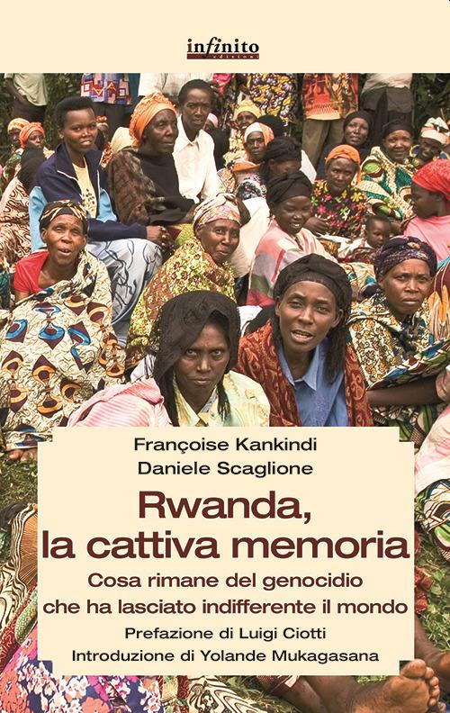 Rwanda, la cattiva memoria. Cosa rimane del genocidio che ha lasciato indifferente il mondo - Françoise Kankindi,Daniele Scaglione - copertina