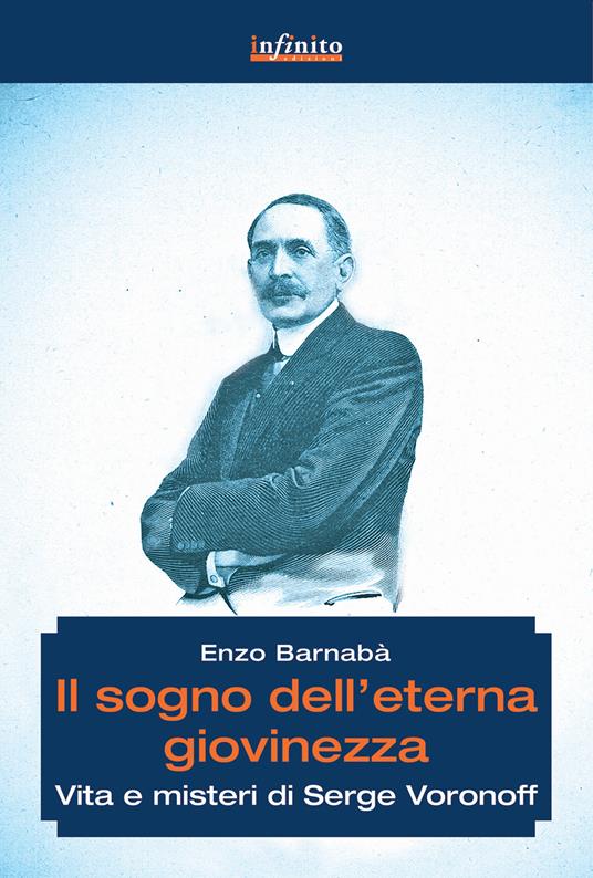 Il sogno dell'eterna giovinezza. Vita e misteri di Serge Voronoff - Enzo Barnabà - copertina