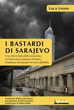 I bastardi di Sarajevo. Una città in balia della corruzione, un paese senza speranze di futuro, il fantasma del passato che torna dall'Italia