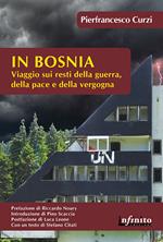 In Bosnia. Viaggio sui resti della guerra, della pace e della vergogna