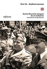 Io. Benito Mussolini spiegato da sé medesimo