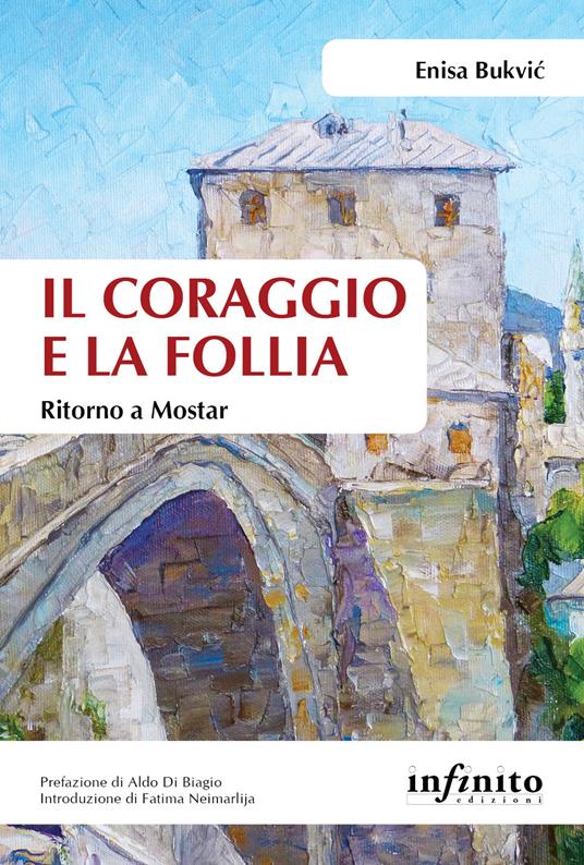 Il coraggio e la follia. Ritorno a Mostar - Enisa Bukvic - copertina