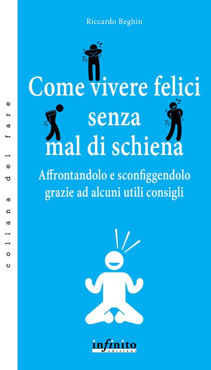 Come vivere felici senza mal di schiena. Affrontandolo e sconfiggendolo grazie ad alcuni utili consigli - Riccardo Beghin - copertina