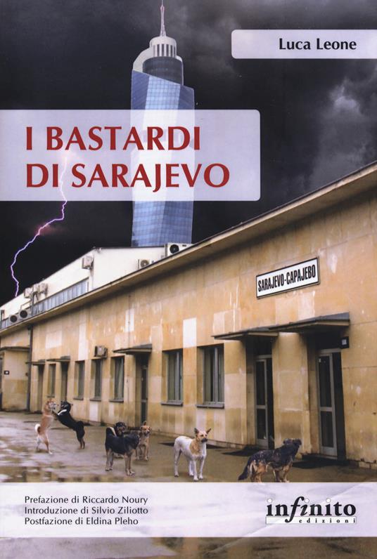 I bastardi di Sarajevo. Una città in balia della corruzione, un paese senza speranze di futuro, il fantasma del passato che torna dall'Italia - Luca Leone - copertina